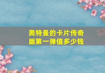 奥特曼的卡片传奇版第一弹值多少钱