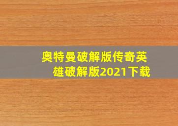 奥特曼破解版传奇英雄破解版2021下载