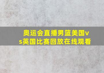 奥运会直播男篮美国vs英国比赛回放在线观看