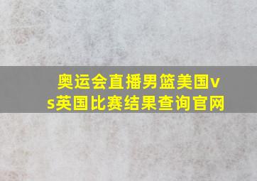 奥运会直播男篮美国vs英国比赛结果查询官网