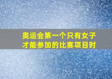 奥运会第一个只有女子才能参加的比赛项目时