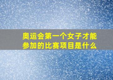 奥运会第一个女子才能参加的比赛项目是什么