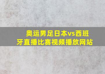 奥运男足日本vs西班牙直播比赛视频播放网站