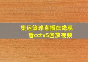 奥运篮球直播在线观看cctv5回放视频