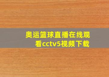 奥运篮球直播在线观看cctv5视频下载