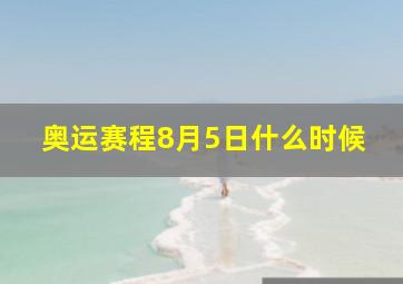 奥运赛程8月5日什么时候