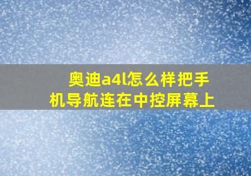 奥迪a4l怎么样把手机导航连在中控屏幕上