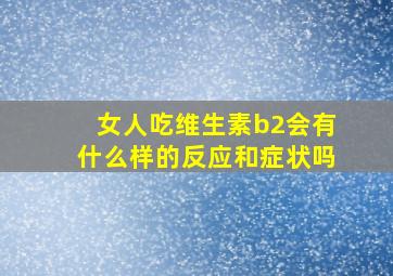 女人吃维生素b2会有什么样的反应和症状吗