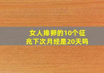 女人排卵的10个征兆下次月经是20天吗