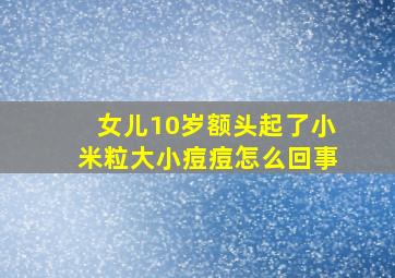 女儿10岁额头起了小米粒大小痘痘怎么回事