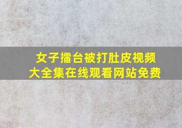 女子擂台被打肚皮视频大全集在线观看网站免费