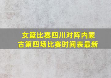 女篮比赛四川对阵内蒙古第四场比赛时间表最新