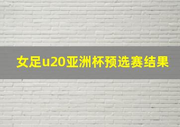 女足u20亚洲杯预选赛结果