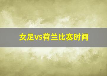 女足vs荷兰比赛时间