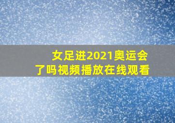 女足进2021奥运会了吗视频播放在线观看