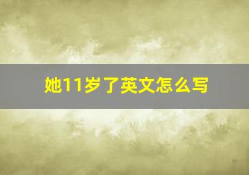 她11岁了英文怎么写