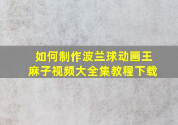 如何制作波兰球动画王麻子视频大全集教程下载