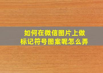 如何在微信图片上做标记符号图案呢怎么弄