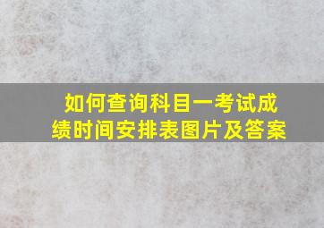 如何查询科目一考试成绩时间安排表图片及答案