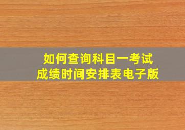 如何查询科目一考试成绩时间安排表电子版