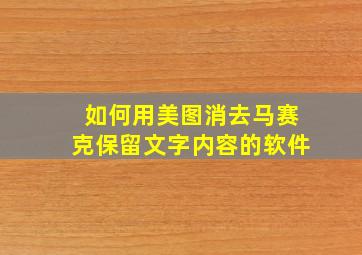 如何用美图消去马赛克保留文字内容的软件