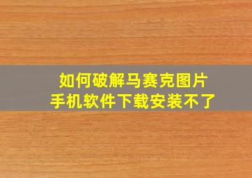 如何破解马赛克图片手机软件下载安装不了