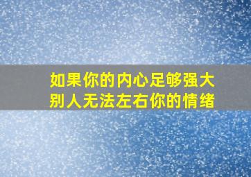 如果你的内心足够强大别人无法左右你的情绪