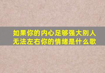 如果你的内心足够强大别人无法左右你的情绪是什么歌