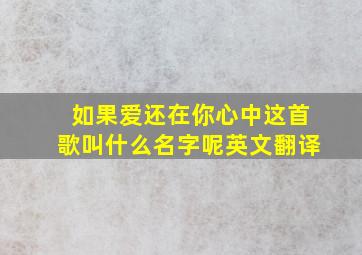 如果爱还在你心中这首歌叫什么名字呢英文翻译