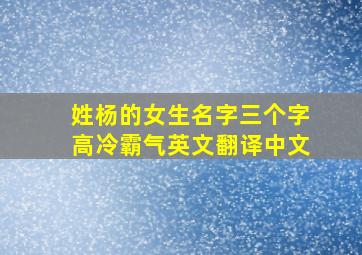 姓杨的女生名字三个字高冷霸气英文翻译中文