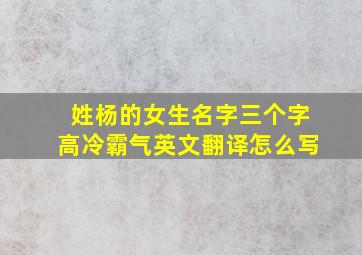 姓杨的女生名字三个字高冷霸气英文翻译怎么写