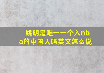 姚明是唯一一个入nba的中国人吗英文怎么说