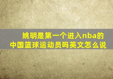 姚明是第一个进入nba的中国篮球运动员吗英文怎么说