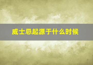 威士忌起源于什么时候