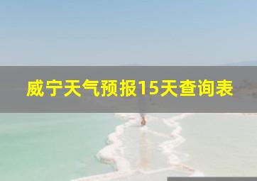 威宁天气预报15天查询表