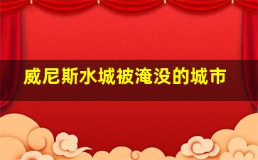 威尼斯水城被淹没的城市