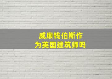 威廉钱伯斯作为英国建筑师吗