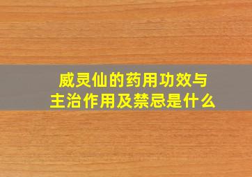 威灵仙的药用功效与主治作用及禁忌是什么