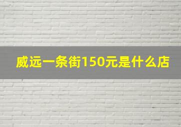 威远一条街150元是什么店