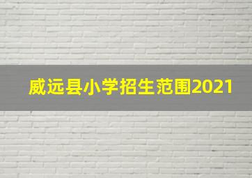 威远县小学招生范围2021