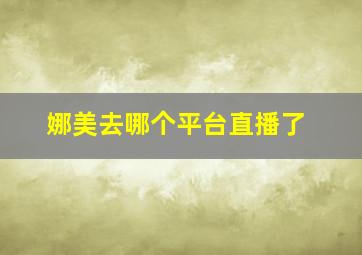 娜美去哪个平台直播了