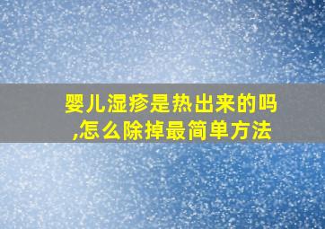 婴儿湿疹是热出来的吗,怎么除掉最简单方法