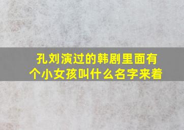 孔刘演过的韩剧里面有个小女孩叫什么名字来着