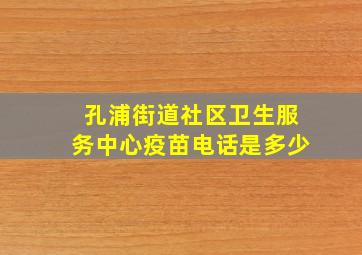 孔浦街道社区卫生服务中心疫苗电话是多少