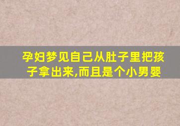 孕妇梦见自己从肚子里把孩子拿出来,而且是个小男婴