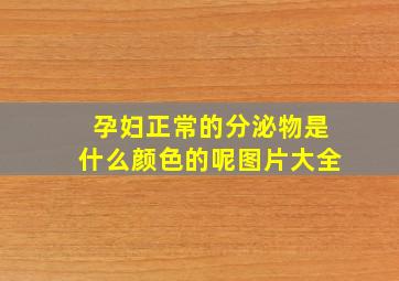 孕妇正常的分泌物是什么颜色的呢图片大全