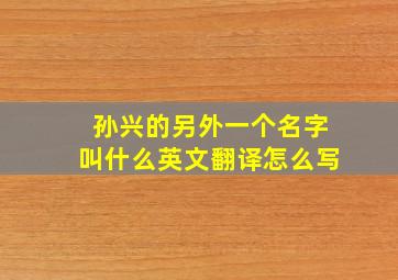 孙兴的另外一个名字叫什么英文翻译怎么写