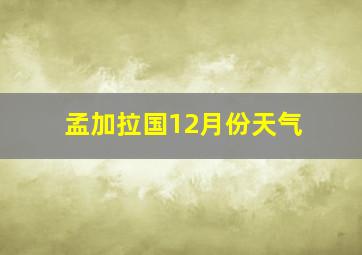 孟加拉国12月份天气