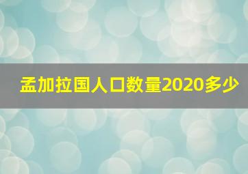 孟加拉国人口数量2020多少