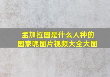 孟加拉国是什么人种的国家呢图片视频大全大图